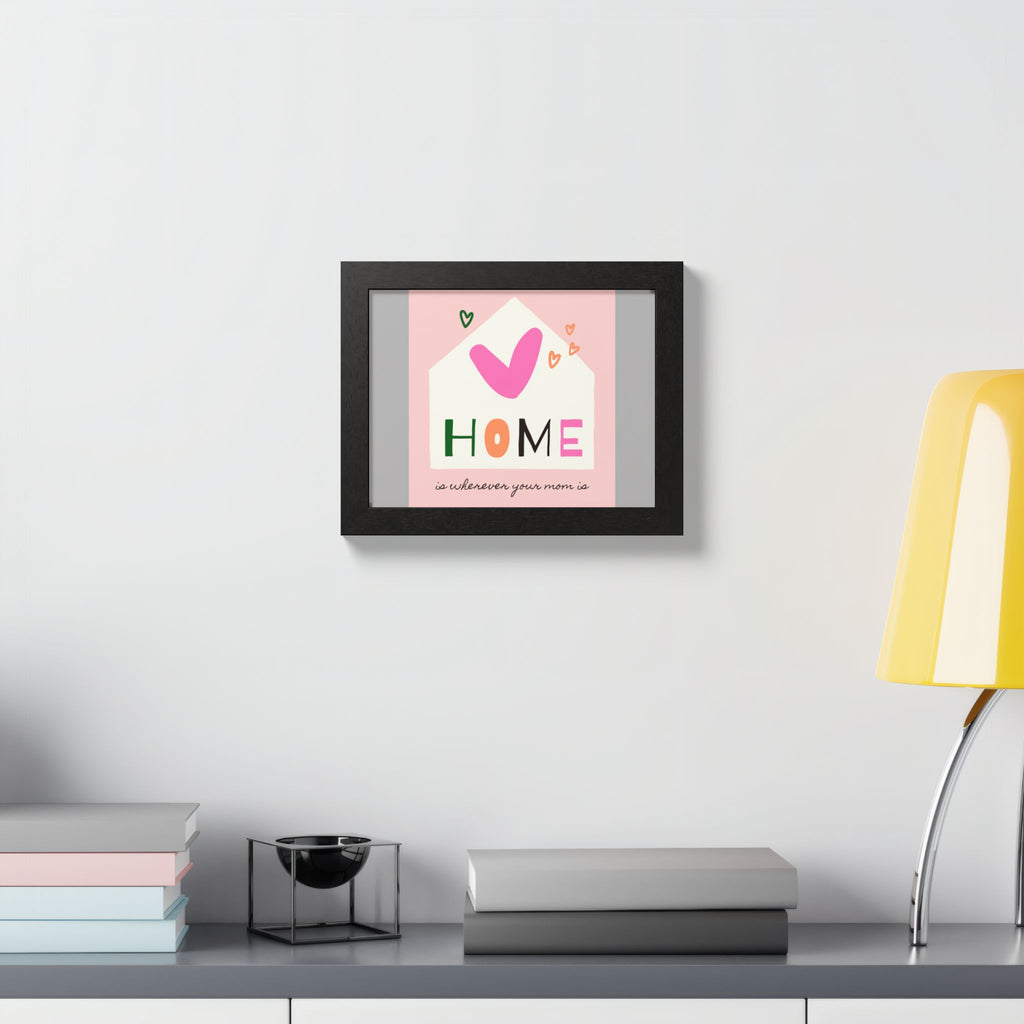 Home Is Wherever Your Mom Is - Framed Poster