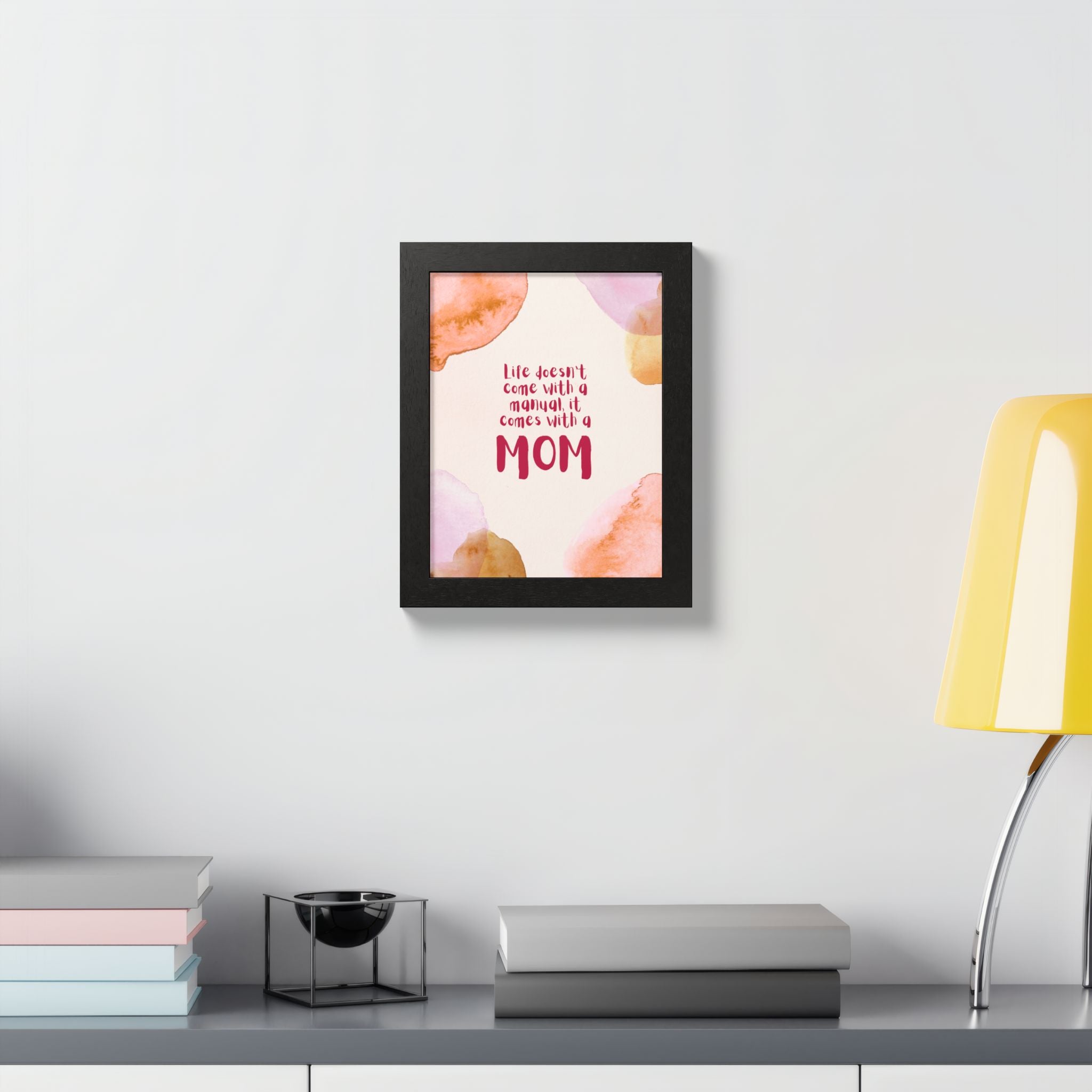 Life Doesn’t Come With a Manual It Comes With a Mom Framed Poster