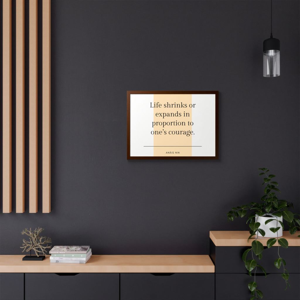 Life Shrinks or Expands in Proportion to One's Courage — Anaïs Nin Framed Poster