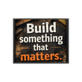 Build Something That Matters Framed Poster