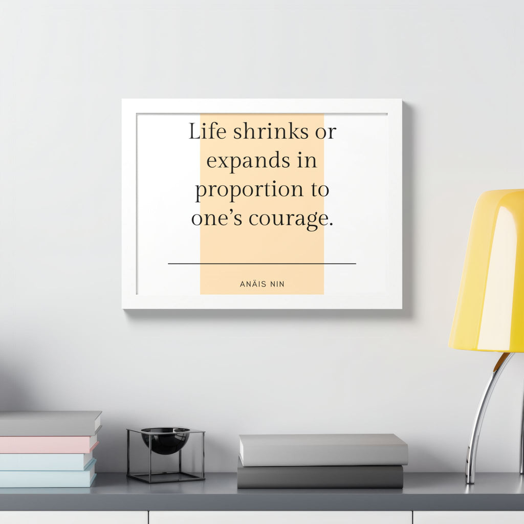 Life Shrinks or Expands in Proportion to One's Courage — Anaïs Nin Framed Poster