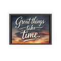 Great Things Take Time Framed Poster
