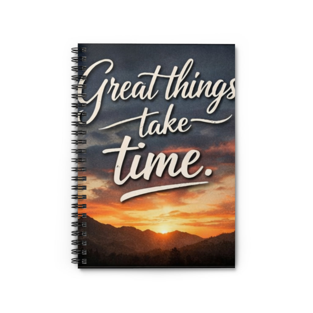 Great Things Take Time Spiral Notebook