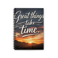 Great Things Take Time Spiral Notebook