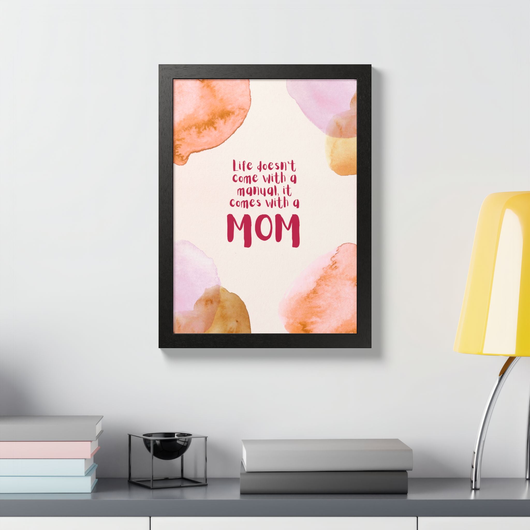 Life Doesn’t Come With a Manual It Comes With a Mom Framed Poster